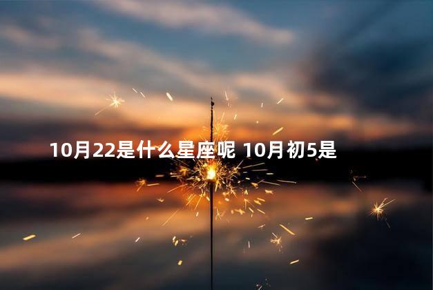 10月22是什么星座呢 10月初5是什么星座